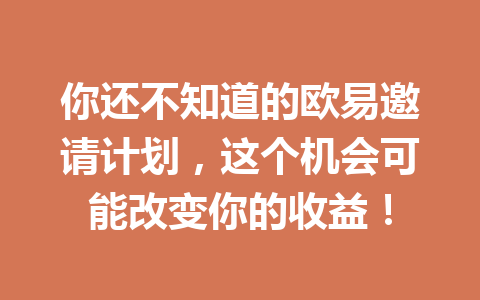 你还不知道的欧易邀请计划，这个机会可能改变你的收益！