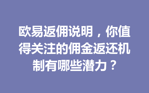 欧易返佣说明,你值得关注的佣金返还机制有哪些潜力? 欧易返佣说明,你值得关注的佣金返还机制有哪些潜力?