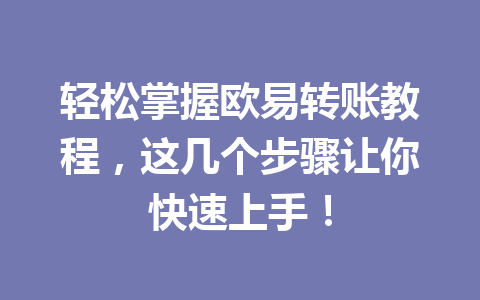 轻松掌握欧易转账教程，这几个步骤让你快速上手！