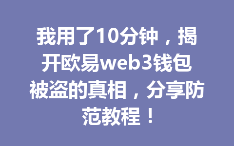 我用了10分钟,揭开欧易web3钱包被盗的真相,分享防范教程! 我用了10分钟,揭开欧易web3钱包被盗的真相,分享防范教程!