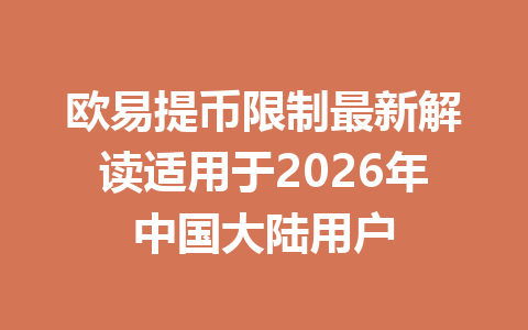 欧易提币限制最新解读适用于2026年中国大陆用户 欧易提币限制最新解读适用于2026年中国大陆用户