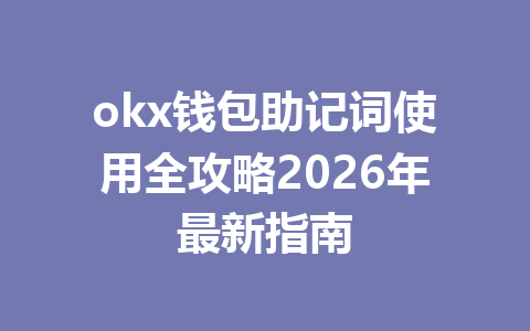 okx钱包助记词使用全攻略2026年最新指南
