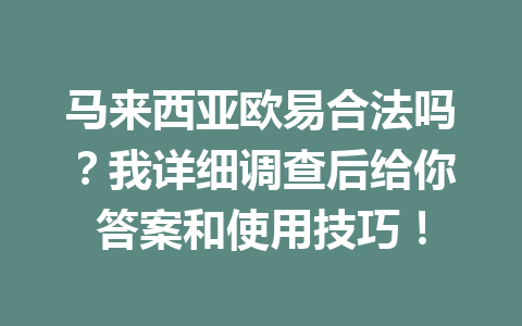 马来西亚欧易合法吗?我详细调查后给你答案和使用技巧! 马来西亚欧易合法吗?我详细调查后给你答案和使用技巧!