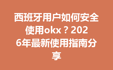 西班牙用户如何安全使用okx？2026年最新使用指南分享