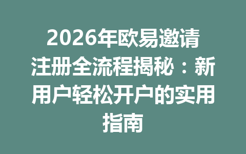 2026年欧易邀请注册全流程揭秘：新用户轻松开户的实用指南