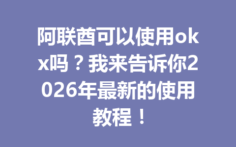 阿联酋可以使用okx吗?我来告诉你2026年最新的使用教程! 阿联酋可以使用okx吗?我来告诉你2026年最新的使用教程!