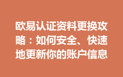 欧易认证资料更换攻略：如何安全、快速地更新你的账户信息