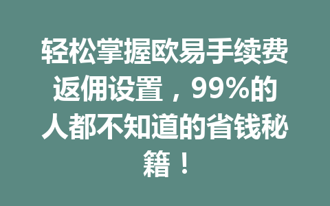 轻松掌握欧易手续费返佣设置,99%的人都不知道的省钱秘籍! 轻松掌握欧易手续费返佣设置,99%的人都不知道的省钱秘籍!
