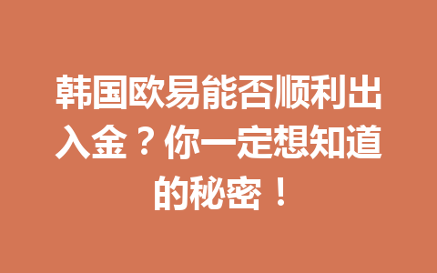 韩国欧易能否顺利出入金？你一定想知道的秘密！