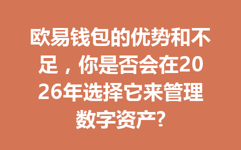欧易钱包的优势和不足，你是否会在2026年选择它来管理数字资产?