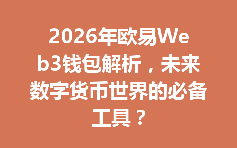 2026年欧易Web3钱包解析,未来数字货币世界的必备工具? 2026年欧易Web3钱包解析,未来数字货币世界的必备工具?
