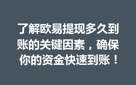 了解欧易提现多久到账的关键因素,确保你的资金快速到账! 了解欧易提现多久到账的关键因素,确保你的资金快速到账!