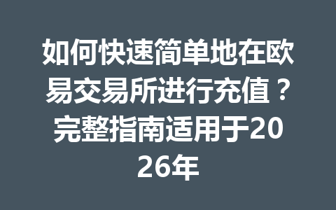 如何快速简单地在欧易交易所进行充值?完整指南适用于2026年 如何快速简单地在欧易交易所进行充值?完整指南适用于2026年