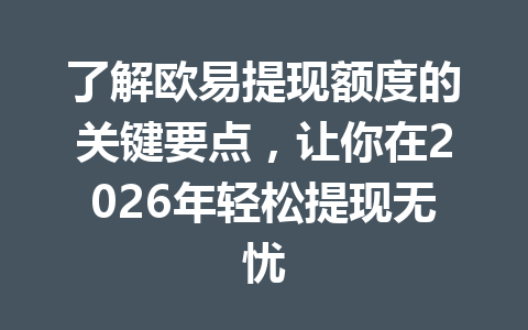 了解欧易提现额度的关键要点，让你在2026年轻松提现无忧