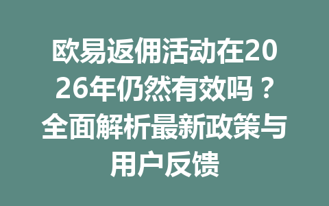 欧易返佣活动在2026年仍然有效吗?全面解析最新政策与用户反馈 欧易返佣活动在2026年仍然有效吗?全面解析最新政策与用户反馈