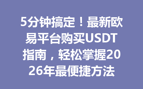 5分钟搞定！最新欧易平台购买USDT指南，轻松掌握2026年最便捷方法