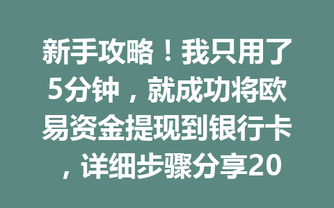 新手攻略！我只用了5分钟，就成功将欧易资金提现到银行卡，详细步骤分享2026年最新教程