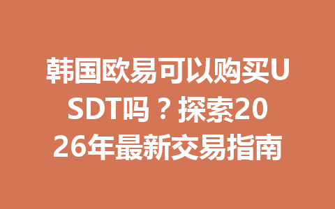 韩国欧易可以购买USDT吗？探索2026年最新交易指南