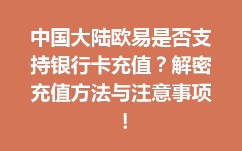 中国大陆欧易是否支持银行卡充值?解密充值方法与注意事项! 中国大陆欧易是否支持银行卡充值?解密充值方法与注意事项!