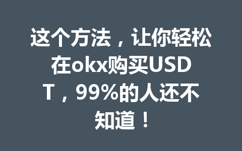 这个方法，让你轻松在okx购买USDT，99%的人还不知道！