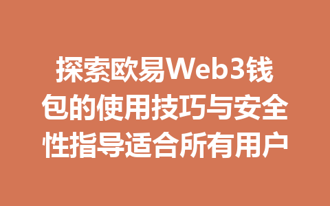 探索欧易Web3钱包的使用技巧与安全性指导适合所有用户 探索欧易Web3钱包的使用技巧与安全性指导适合所有用户