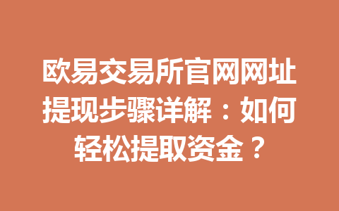 欧易交易所官网网址提现步骤详解：如何轻松提取资金？