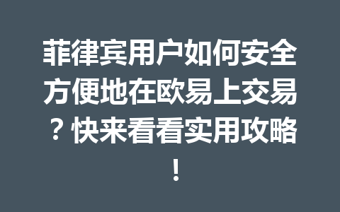 菲律宾用户如何安全方便地在欧易上交易?快来看看实用攻略! 菲律宾用户如何安全方便地在欧易上交易?快来看看实用攻略!