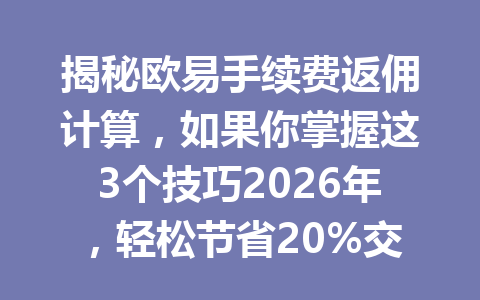 揭秘欧易手续费返佣计算,如果你掌握这3个技巧2026年,轻松节省20%交易成本! 揭秘欧易手续费返佣计算,如果你掌握这3个技巧2026年,轻松节省20%交易成本!