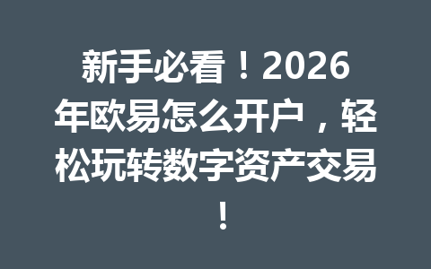 新手必看!2026年欧易怎么开户,轻松玩转数字资产交易! 新手必看!2026年欧易怎么开户,轻松玩转数字资产交易!