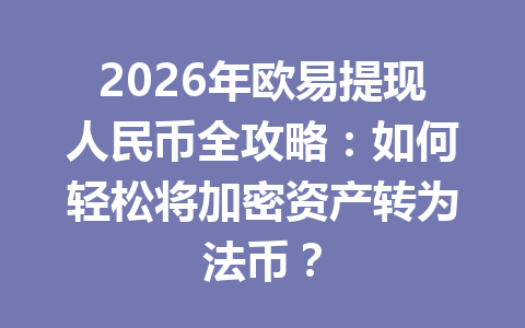 2026年欧易提现人民币全攻略：如何轻松将加密资产转为法币？