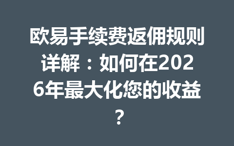 欧易手续费返佣规则详解:如何在2026年最大化您的收益? 欧易手续费返佣规则详解:如何在2026年最大化您的收益?