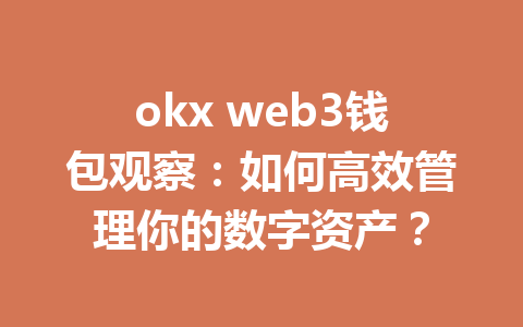 okx web3钱包观察:如何高效管理你的数字资产? okx web3钱包观察:如何高效管理你的数字资产?