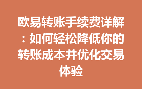 欧易转账手续费详解:如何轻松降低你的转账成本并优化交易体验 欧易转账手续费详解:如何轻松降低你的转账成本并优化交易体验