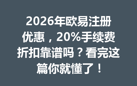 2026年欧易注册优惠,20%手续费折扣靠谱吗?看完这篇你就懂了! 2026年欧易注册优惠,20%手续费折扣靠谱吗?看完这篇你就懂了!