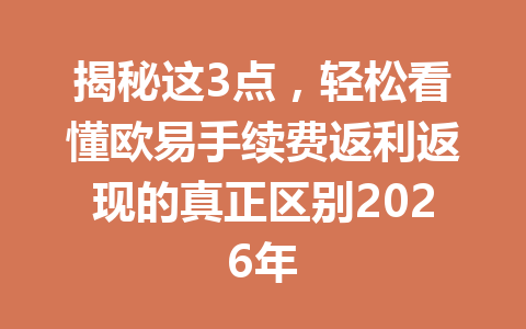 揭秘这3点，轻松看懂欧易手续费返利返现的真正区别2026年