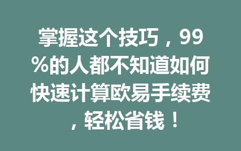 掌握这个技巧,99%的人都不知道如何快速计算欧易手续费,轻松省钱! 掌握这个技巧,99%的人都不知道如何快速计算欧易手续费,轻松省钱!