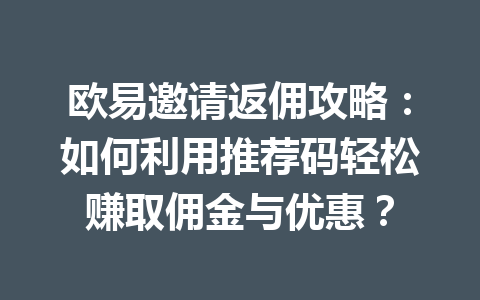 欧易邀请返佣攻略:如何利用推荐码轻松赚取佣金与优惠? 欧易邀请返佣攻略:如何利用推荐码轻松赚取佣金与优惠?
