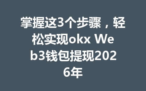 掌握这3个步骤,轻松实现okx Web3钱包提现2026年 掌握这3个步骤,轻松实现okx Web3钱包提现2026年