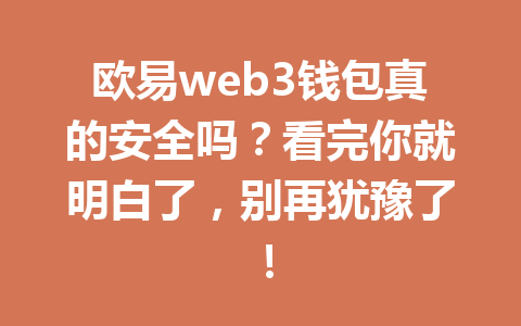 欧易web3钱包真的安全吗？看完你就明白了，别再犹豫了！