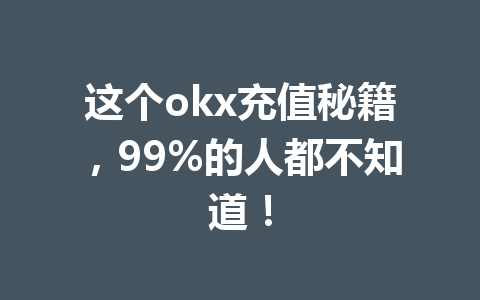 这个okx充值秘籍，99%的人都不知道！