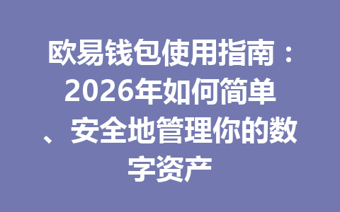 欧易钱包使用指南:2026年如何简单、安全地管理你的数字资产 欧易钱包使用指南:2026年如何简单、安全地管理你的数字资产