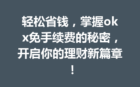 轻松省钱，掌握okx免手续费的秘密，开启你的理财新篇章！
