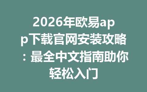 2026年欧易app下载官网安装攻略:最全中文指南助你轻松入门 2026年欧易app下载官网安装攻略:最全中文指南助你轻松入门