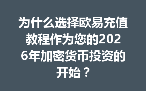 为什么选择欧易充值教程作为您的2026年加密货币投资的开始？