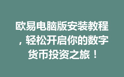 欧易电脑版安装教程,轻松开启你的数字货币投资之旅! 欧易电脑版安装教程,轻松开启你的数字货币投资之旅!