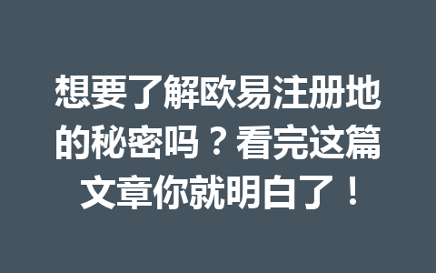 想要了解欧易注册地的秘密吗？看完这篇文章你就明白了！