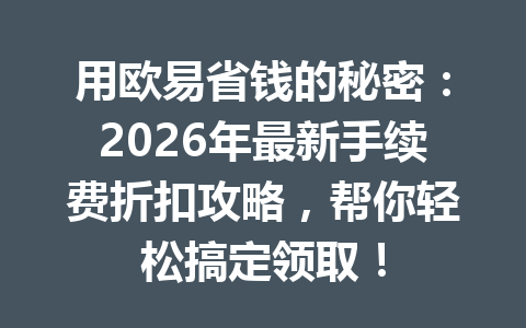 用欧易省钱的秘密:2026年最新手续费折扣攻略,帮你轻松搞定领取! 用欧易省钱的秘密:2026年最新手续费折扣攻略,帮你轻松搞定领取!