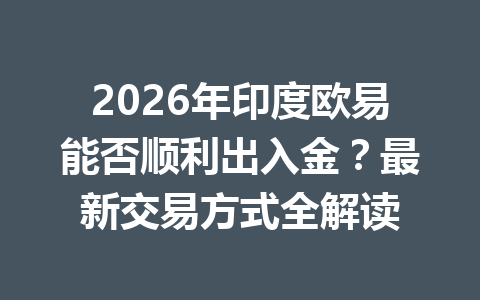 2026年印度欧易能否顺利出入金？最新交易方式全解读