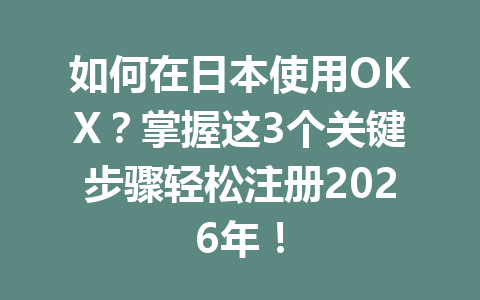 如何在日本使用OKX?掌握这3个关键步骤轻松注册2026年! 如何在日本使用OKX?掌握这3个关键步骤轻松注册2026年!