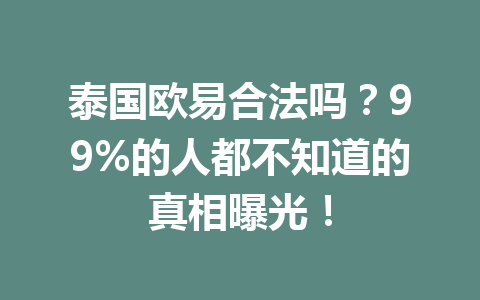 泰国欧易合法吗？99%的人都不知道的真相曝光！